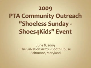 2009PTA Community Outreach &quot;Shoeless Sunday - Shoes4Kids&quot; EventJune 8, 2009The Salvation Army - Booth HouseBaltimore, Maryland
