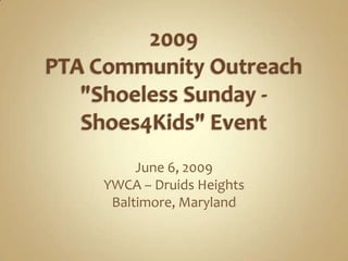 2009PTA Community Outreach &quot;Shoeless Sunday - Shoes4Kids&quot; Event June 6, 2009 YWCA – Druids Heights Baltimore, Maryland 