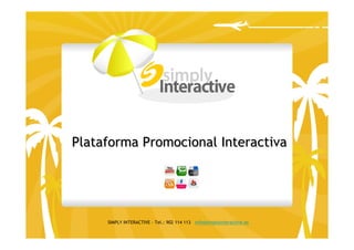 Plataforma Promocional Interactiva




     SIMPLY INTERACTIVE - Tel.: 902 114 113 info@simplyinteractive.es
 