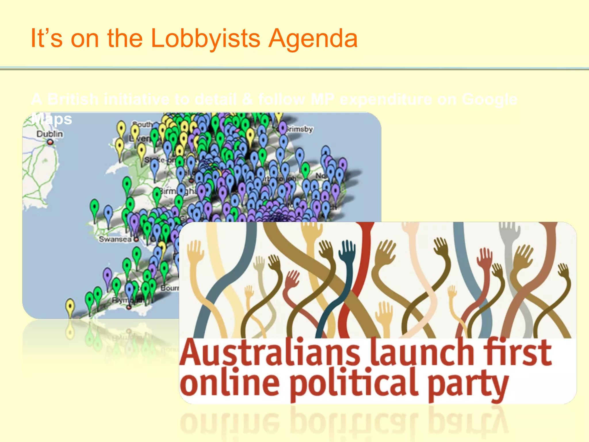 It’s on the Lobbyists Agenda

A British initiative to detail & follow MP expenditure on Google
Maps
 