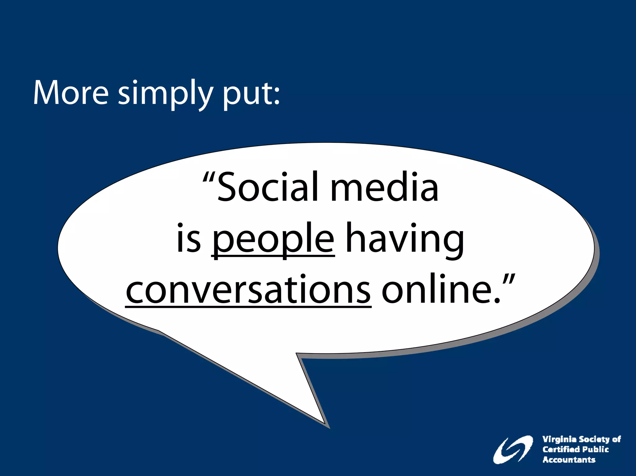 More simply put:

         “Social media
       is people having
     conversations online.”
 