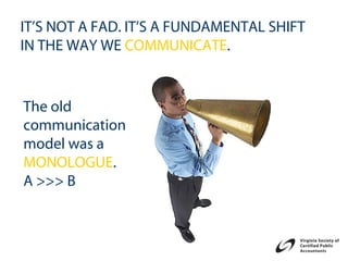 IT’S NOT A FAD. IT’S A FUNDAMENTAL SHIFT
IN THE WAY WE COMMUNICATE.


The old
communication
model was a
MONOLOGUE.
A >>> B
 