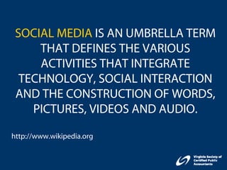 SOCIAL MEDIA IS AN UMBRELLA TERM
     THAT DEFINES THE VARIOUS
     ACTIVITIES THAT INTEGRATE
  TECHNOLOGY, SOCIAL INTERACTION
 AND THE CONSTRUCTION OF WORDS,
    PICTURES, VIDEOS AND AUDIO.

http://www.wikipedia.org
 