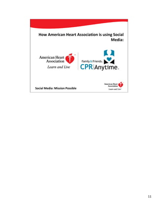 How American Heart Association is using Social
                                        Media:




Social Media: Mission Possible                11




                                                   11
 