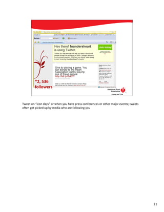 *2, 536
         followers
                                                                          21




Tweet on “icon days” or when you have press conferences or other major events; tweets
often get picked up by media who are following you




                                                                                        21
 