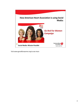 How American Heart Association is using Social
                                                  Media:



                                          Go Red For Women
                                          Campaign




         Social Media: Mission Possible                  7




Visit www.goredforwomen.org to see more




                                                             7
 