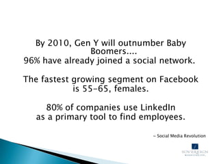 By 2010, Gen Y will outnumber Baby Boomers....<br />96% have already joined a social network. <br />The fastest growing se...