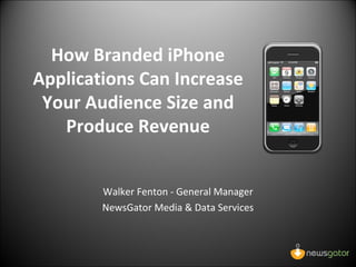 How Branded iPhone Applications Can Increase Your Audience Size and Produce Revenue Walker Fenton - General Manager NewsGator Media & Data Services 