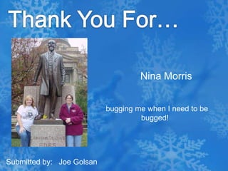 Thank You For…Nina Morris  bugging me when I need to be bugged!Submitted by:   Joe Golsan