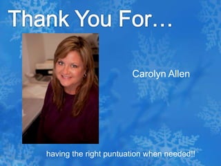Thank You For…Carolyn Allen having the right puntuation when needed!! 