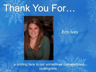 Thank You For…Erin Ivey  a smiling face to our sometimes overwhelmed undergrads 