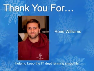 Thank You For…Reed Williamshelping keep the IT dept running smoothly 