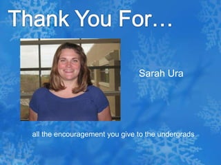 Thank You For…Sarah Ura all the encouragement you give to the undergrads