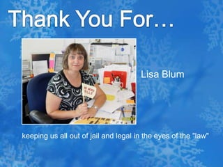 Thank You For…Lisa Blum  keeping us all out of jail and legal in the eyes of the "law" 
