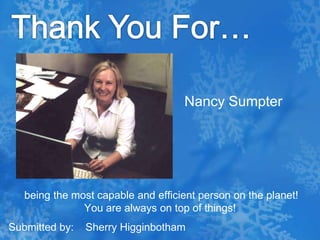 Thank You For…Nancy Sumpterbeing the most capable and efficient person on the planet!  You are always on top of things!Submitted by:    Sherry Higginbotham