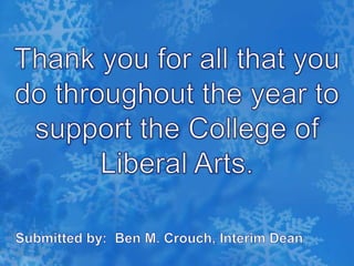 Thank you for all that you do throughout the year to support the College of Liberal Arts.Submitted by:  Ben M. Crouch, Interim Dean