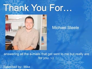 Thank You For…Michael Steele answering all the e-mails that get sent to me but really are for you. :-) Submitted by:  Mike