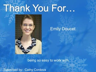 Thank You For…Emily Doucet being so easy to work with.Submitted by:  Cathy Cordova