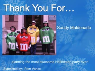 Thank You For…Sandy Maldonado  planning the most awesome Halloween party ever!Submitted by:  Pam Vance
