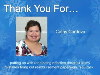 Thank You For…Cathy Cordova putting up with (and being effective despite) all my mistakes filling out reimbursement paperwork. You rock!