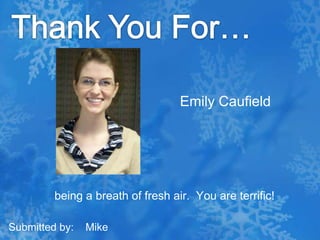 Thank You For…Emily Caufield  being a breath of fresh air.  You are terrific!Submitted by:    Mike