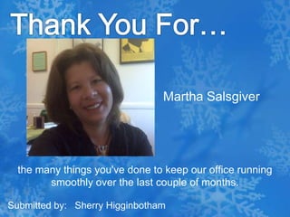 Thank You For…Martha Salsgiverthe many things you've done to keep our office running smoothly over the last couple of months.Submitted by:   Sherry Higginbotham