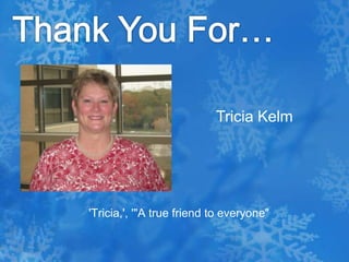 Thank You For…Tricia Kelm 'Tricia,', '"A true friend to everyone"