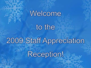 Welcome  to the  2009 Staff Appreciation Reception! 
