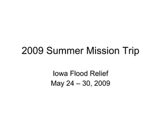 2009 Summer Mission Trip Iowa Flood Relief May 24 – 30, 2009 