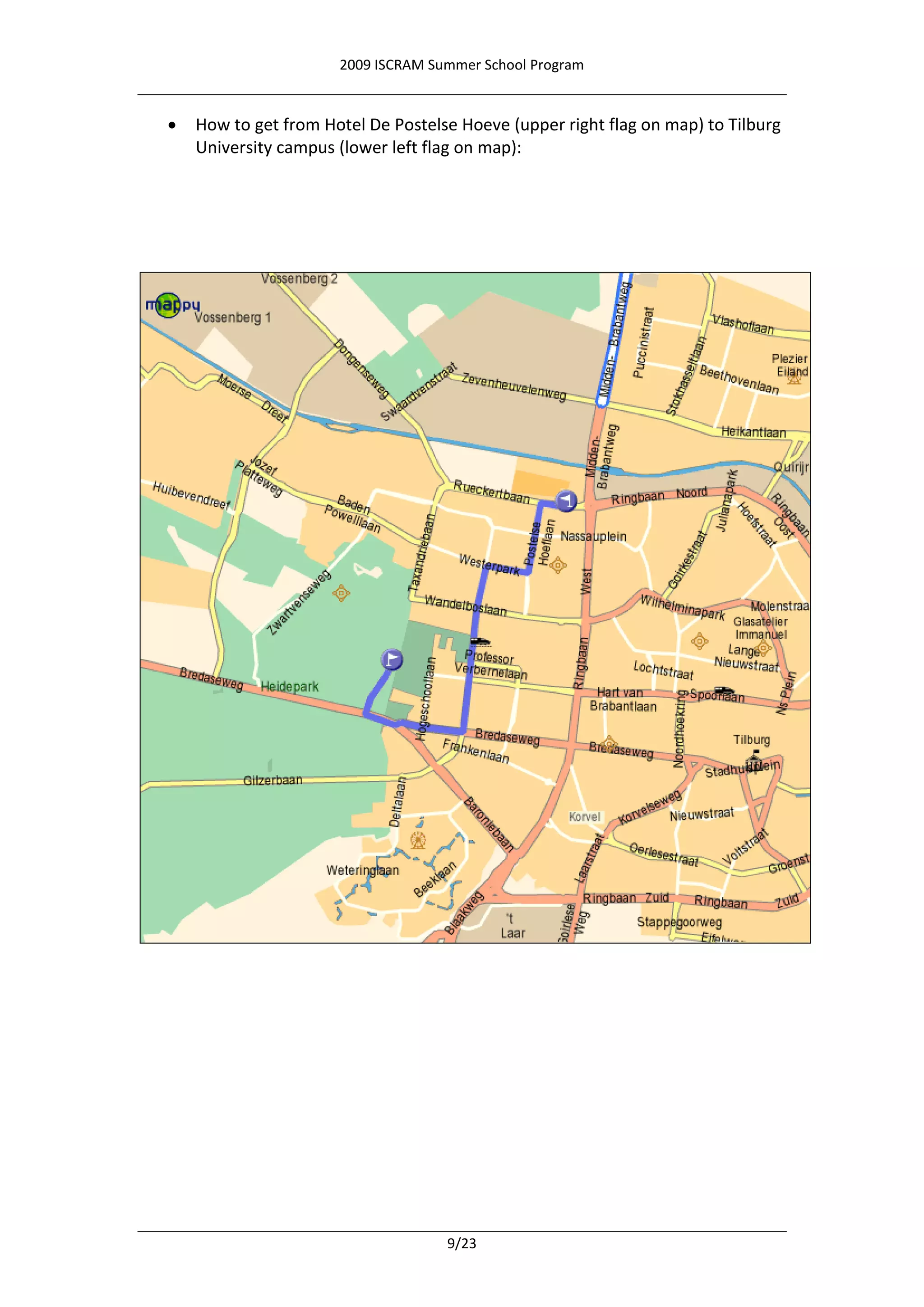 2009 ISCRAM Summer School Program


   How to get from Hotel De Postelse Hoeve (upper right flag on map) to Tilburg
    University campus (lower left flag on map):




                                    9/23
 