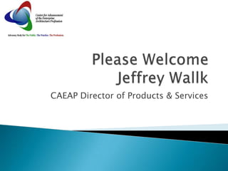 Please WelcomeJeffrey Wallk CAEAP Director of Products & Services 