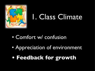 1. Class Climate •  Comfort w/ confusion •  Appreciation of environment •  Feedback for growth 