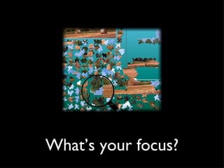 What’s your focus? 