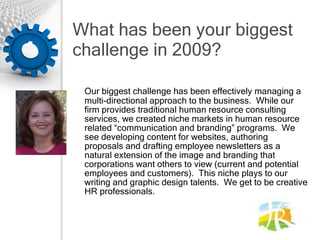 What has been your biggest challenge in 2009?  <ul><li>Our biggest challenge has been effectively managing a multi-directi...