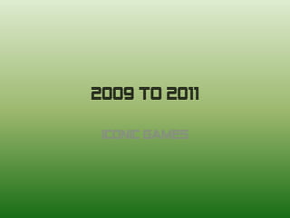 2009 to 2011 Iconic Games 