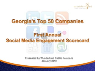 Georgia’s Top 50 Companies First Annual  Social Media Engagement Scorecard Presented by Wunderkind Public Relations January 2010 