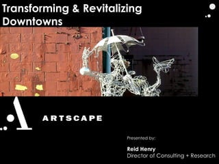 Transforming & Revitalizing Downtowns Presented by: Reid Henry Director of Consulting + Research 