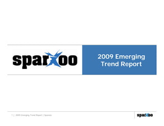 2009 Emerging
                                                E     i
                                            Trend Report




1 | 2009 Emerging Trend Report | Sparxoo
 
