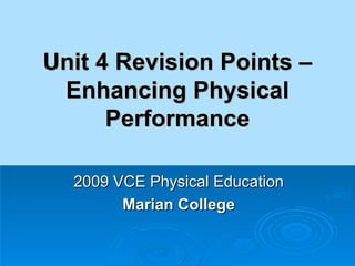 Unit 4 Revision Points – Enhancing Physical Performance 2009 VCE Physical Education Marian College 
