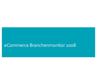 eCommerce Branchenmonitor 2008




                 WebWerte        35
 