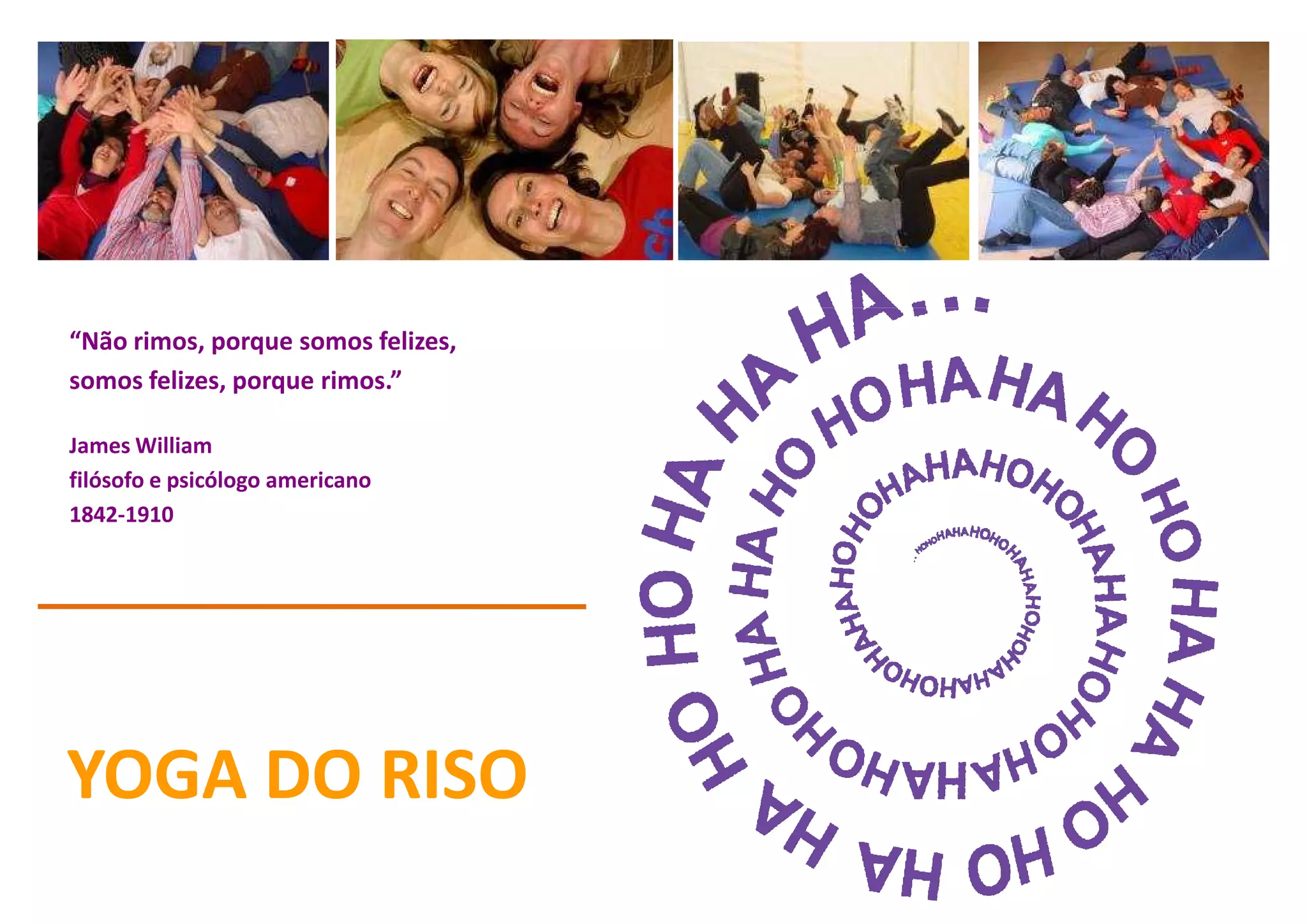 “Não rimos, porque somos felizes,
somos felizes, porque rimos.”

James William
filósofo e psicólogo americano
1842-1910




YOGA DO RISO
 