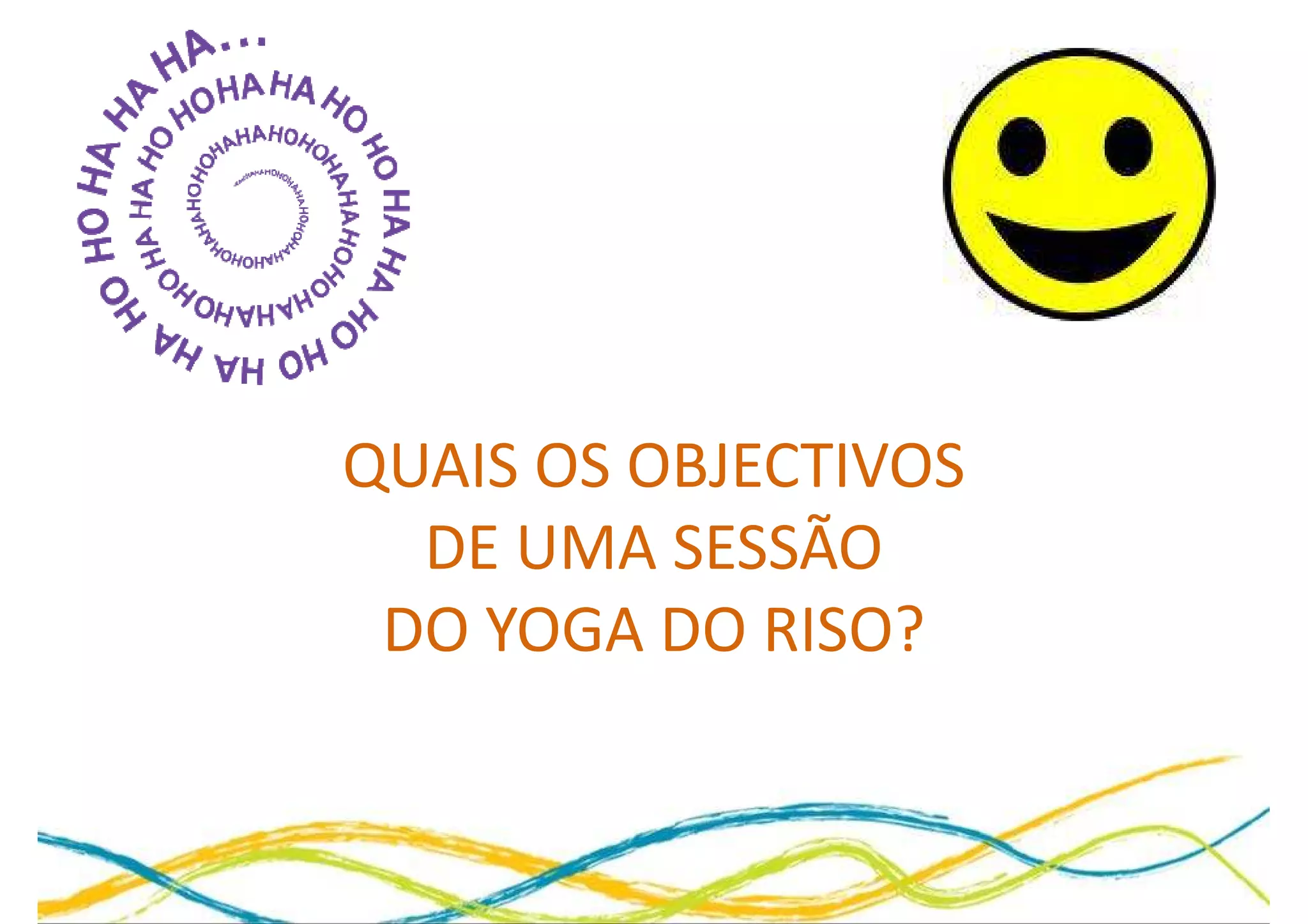 QUAIS OS OBJECTIVOS
  DE UMA SESSÃO
 DO YOGA DO RISO?
 