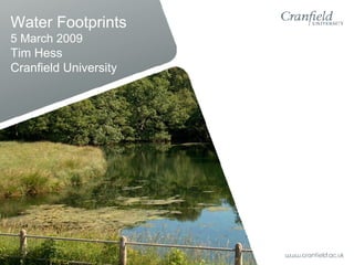 Water Footprints
5 March 2009
Tim Hess
Cranfield University
 