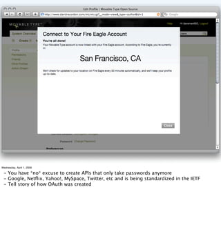 San Francisco, CA




Wednesday, April 1, 2009

 - You have *no* excuse to create APIs that only take passwords anymore
 -...