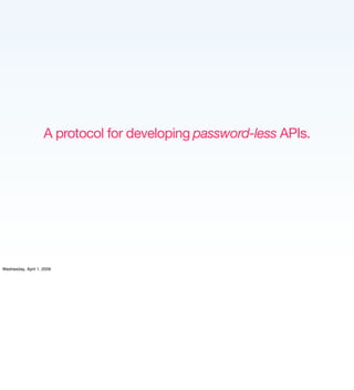 A protocol for developing password-less APIs.




Wednesday, April 1, 2009
 