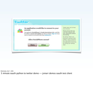 Wednesday, April 1, 2009

5 minute oauth python to twitter demo -- jsmarr demos oauth test client
 