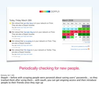 Periodically checking for new people.
Wednesday, April 1, 2009

Dopplr - before with scraping people were paranoid about s...