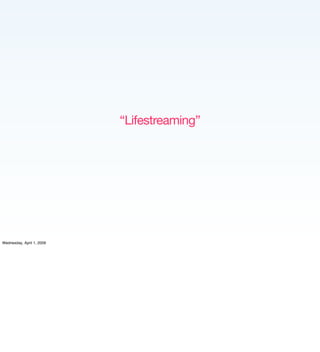 “Lifestreaming”




Wednesday, April 1, 2009
 