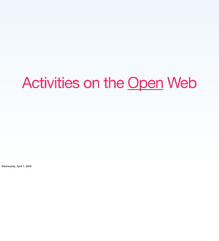 Activities on the Open Web




Wednesday, April 1, 2009
 