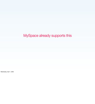 MySpace already supports this




Wednesday, April 1, 2009
 